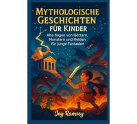 MYTHOLOGISCHE GESCHICHTEN FÜR KINDER: Alte Sagen von Göttern, Monstern und Helden für junge Fantasien