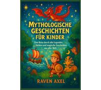 MYTHOLOGISCHE GESCHICHTEN FÜR KINDER: Eine Reise durch alte Legenden, Helden und magische Geschichten aus aller Welt