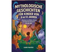 MYTHOLOGISCHE GESCHICHTEN FÜR KINDER VON 8 BIS 12 JAHREN: Abenteuer von Helden, Göttern und magischen Kreaturen aus aller Welt