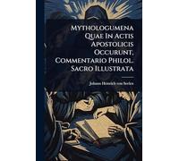 Mythologumena Quae In Actis Apostolicis Occurunt, Commentario Philol. Sacro Illustrata