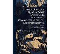Mythologumena Quae In Actis Apostolicis Occurunt, Commentario Philol. Sacro Illustrata