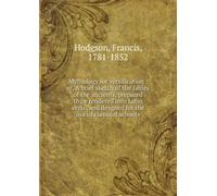 Mythology for Versification: Or, a Brief Sketch of the Fables of the Ancients, Prepared to Be Rendered Into Latin Verse, and Desgned for the Use of Classical Schools