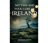 Myths and Folk-lore of Ireland