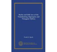 Myths and folk-lore of the Timiskaming Algonquin and Timagami Ojibwa