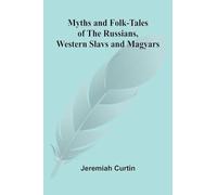 Myths and Folk-tales of the Russians, Western Slavs, and Magyars