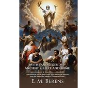 Myths and Legends of Ancient Greece and Rome: Classical Myths and Legends for Modern Readers: Discover Greek Gods, Roman Myths, and Legendary Stories - Illustrated Edition with Author Biography