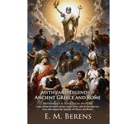 Myths and Legends of Ancient Greece and Rome: Classical Myths and Legends for Modern Readers: Discover Greek Gods, Roman Myths, and Legendary Stories - Illustrated Edition with Author Biography