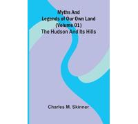Myths and Legends of Our Own Land (Volume 01): the Hudson and its hills