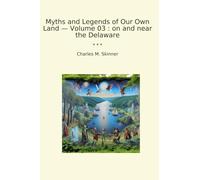 Myths and Legends of Our Own Land - Volume 03 : on and near the Delaware (Classic Books)