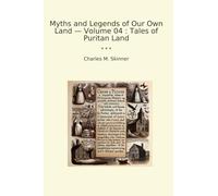 Myths and Legends of Our Own Land - Volume 04 : Tales of Puritan Land (Classic Books)