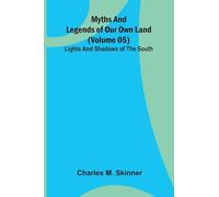 Myths and Legends of Our Own Land - Volume 05: Lights and shadows of the South