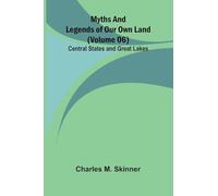 Myths and Legends of Our Own Land - Volume 06: Central States and Great Lakes
