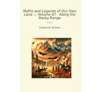 Myths and Legends of Our Own Land - Volume 07 : Along the Rocky Range (Classic Books)