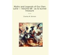 Myths and Legends of Our Own Land - Volume 09 : as to buried treasure (Classic Books)