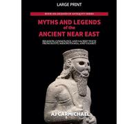 Myths and Legends of the Ancient Near East: Religion, Cosmology, and Sacred Texts from Egypt, Mesopotamia, and Ugarit (Legends of Antiquity)