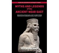 Myths and Legends of the Ancient Near East: Religion, Cosmology, and Sacred Texts from Egypt, Mesopotamia, and Ugarit: 6 (Legends of Antiquity)