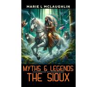 Myths and Legends of the Sioux: Traditional Tales of Wisdom and Spirit