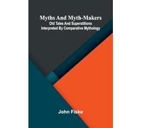 Myths and Myth-Makers; Old Tales and Superstitions Interpreted by Comparative Mythology