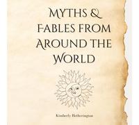 Myths & Fables from Around the World: Global Tales with Heartfelt Lessons for All Ages