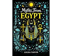 Myths From Egypt: Ancient Tales of Egyptian Gods, Goddesses and Pharaohs - Osiris, Isis, Ra, Anubis, the Underworld and the Book of the Dead (Myths and Legends)