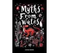 Myths From Wales: A Treasury of Welsh Mythology, Famous Legends and Mythical Creatures Discover Ancient Mabinogion Folk Tales and Gaelic Lore - ... of Ceridwen and More (Myths and Legends)
