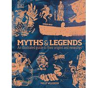 Myths & Legends: An illustrated guide to their origins and meanings