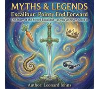 Myths & Legends. Excalibur - Pointy End Forward. The story of the Sword Excalibur (As you've never heard it.): A Humorous Fantasy Adventure for Adults and Brave Children