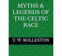 MYTHS & LEGENDS OF THE CELTIC RACE
