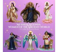 Myths & Legends: Women of the Ancient World A Color & Learn Book: Myths & Legends: Women of the Ancient World - A Color & Learn Book (Myths & Legends ... World: An Educational Coloring Book Series)