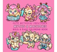 MYTHS & MACHINES : CUTE MYTHICAL CREATURES IN A MODERN WORLD: BOLD & EASY COLORING BOOK