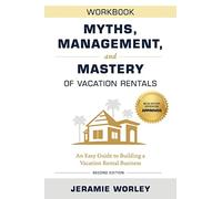 Myths, Management, and Mastery of Vacation Rentals: An Easy Guide to Building a Vacation Rental Business - Workbook