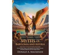 Myths of Babylonia and Assyria: A Deep Dive into Ancient Mesopotamian Legends: The Epic Legends of Babylonia and Assyria: Gods, Heroes, and Monsters