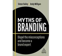 Myths of Branding: Dispel the Misconceptions and Become a Brand Expert: 9 (Business Myths series)