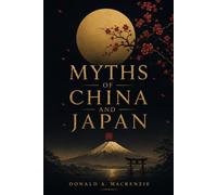 Myths of China and Japan: A Classic Illustrated Edition of Asian Gods, Spirits, Legends & Folklore