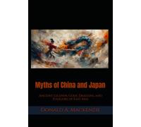 Myths of China and Japan: Ancient Legends, Gods, Dragons, and Folklore of East Asia