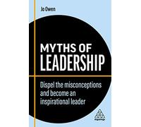 Myths of Leadership: Dispel the Misconceptions and Become an Inspirational Leader: 8 (Business Myths series)