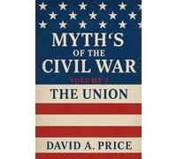 Myths of the Civil War: Volume I: The Union (American Myths Series 2: American Wars)