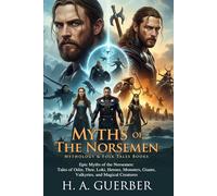 Myths of the Norsemen: Epic Tales from Northern Lands: Fascinating Stories of Odin, Thor, and Loki - Fully Illustrated Edition with Author Biography