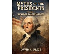 Myths of the Presidents Volume I: George Washington (American Myths Library Series 3: Myths of the Presidents)