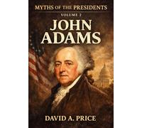 Myths of the Presidents Volume II: John Adams (American Myths Library Series 3: Myths of the Presidents)