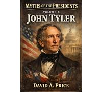Myths Of The Presidents Volume X: John Tyler (American Myths Library Series 3: Myths of the Presidents)