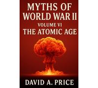 Myths of World War II Volume VI: The Atomic Age (American Myths Series 2: American Wars)