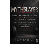 MythSlayer: Debunking Muscle Mythology and Media Misinformation : What Decades Under the Bar Teach About Strength, Health and Longevity