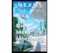 N.E.X.U.S.: - Die Metamorphose: Das Erwachen der Menschheit (Band 3) (N.E.X.U.S. - Die Trilogie)
