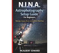 N.I.N.A. Astrophotography Setup Guide For Beginners: Telescope, Camera, Mount, and Autofocus Made Easy