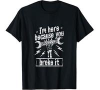 N New Limited Funny Mechanic I' Here Because You Broke It T-Shirt Black S