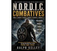 N.O.R.D.I.C. Combatives: A Combat Philosophy & Mindset System for Survival, Readiness, and Mastery