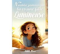 N’oublie jamais que tu es une fille Lumineuse: 10 histoires inspirantes pour développer la confiance, l’estime de soi et la lumière intérieure des filles de 8 ans (Parce que tu es formidable)