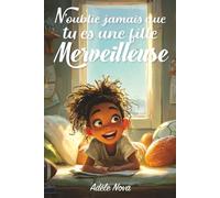 N’oublie jamais que tu es une fille merveilleuse: Un livre inspirant pour les filles de 8 à 10 ans, confiance en soi, émotions, amitié, courage et ... et de douceur (Parce que tu es formidable)