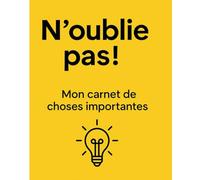 N’oublie pas ! - Mon carnet de choses importantes: Un carnet pratique pour ne jamais oublier ce qui compte vraiment - notes, codes, idées, rendez-vous et plus encore.
